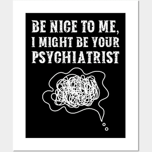 Be nice to me, I might be your Psychiatrist Posters and Art